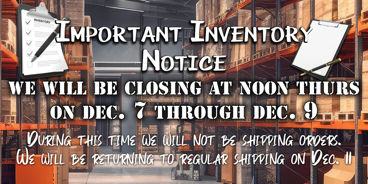 We will be closing at Noon on Dec. 7 through Dec. 9 and returning to regular shipping on December 11.
